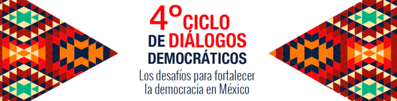 Cuarto Ciclo de Diálogos Democráticos. Los desafíos para fortalecer la democracia en México