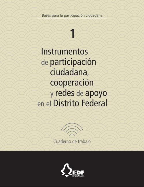 Instrumentos de participación ciudadana, cooperación  y redes de apoyo en el Distrito Federal. Cuaderno de trabajo 1
