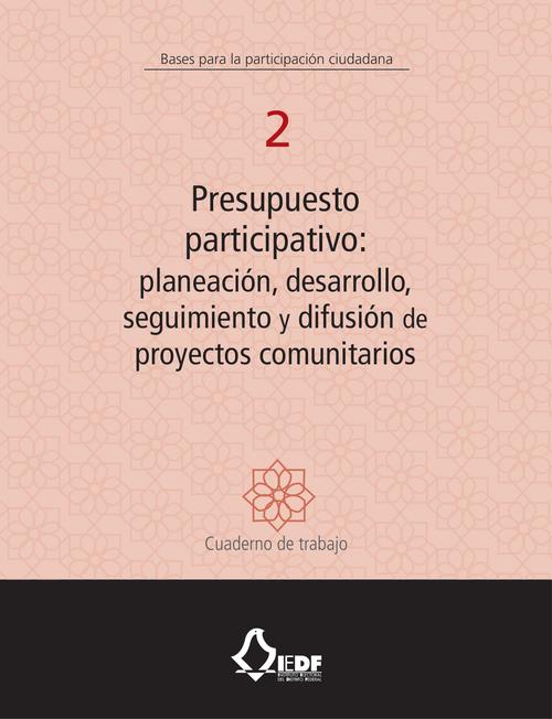 Presupuesto participativo: planeación, desarrollo, seguimiento  y difusión de proyectos comunitarios. Cuaderno de trabajo 2