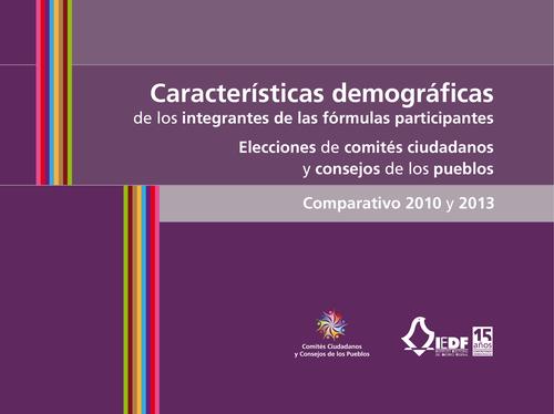 Características demográficas de los integrantes de las fórmulas participantes. Elecciones de comités ciudadanos y consejos de los pueblos. Comparativo 2010 y 2013