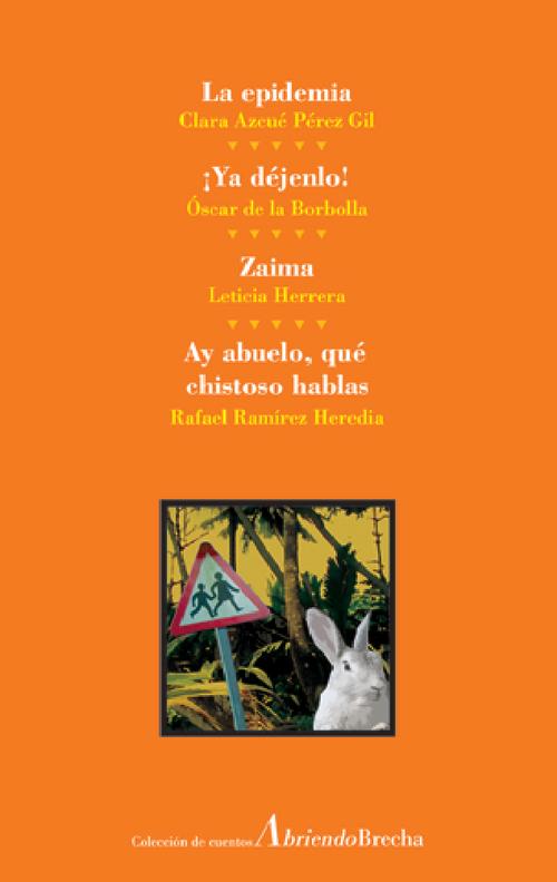 “La epidemia”, “Ya déjenlo!”, “Zaima”, y “Ay abuelo, qué chistoso hablas”, Colección de cuentos Abriendo Brecha núm. 5