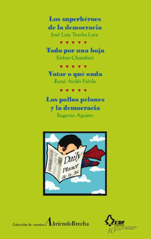 Los superhéroes de la democracia; Todo por una hoja;  Votar o qué onda; Los pollos pelones y la democracia  (Colección de cuentos Abriendo Brecha vol. 8)