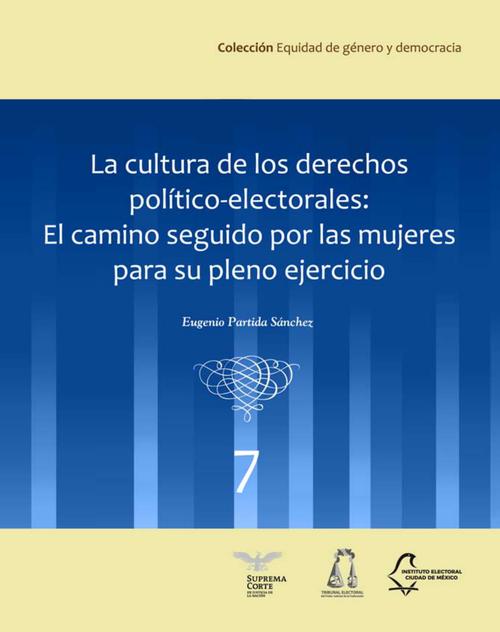 La cultura de los derechos político-electorales: El camino seguido por las mujeres para su pleno ejercicio (vol. 7)