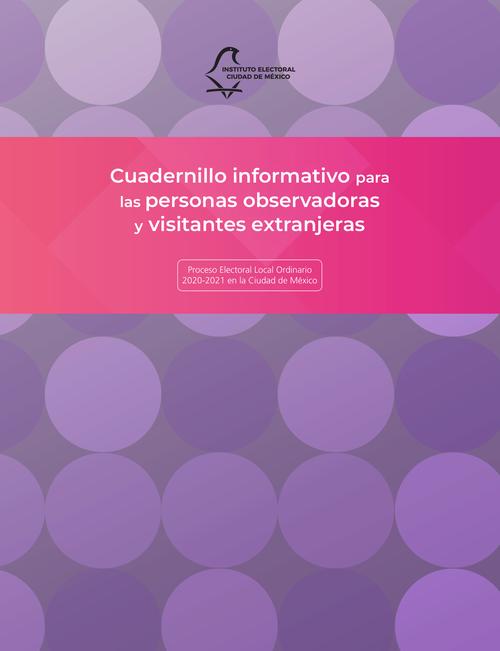 Cuadernillo informativo para las personas observadoras y visitantes extranjeras. Proceso Electoral Local Ordinario 2020-2021 en la Ciudad de México