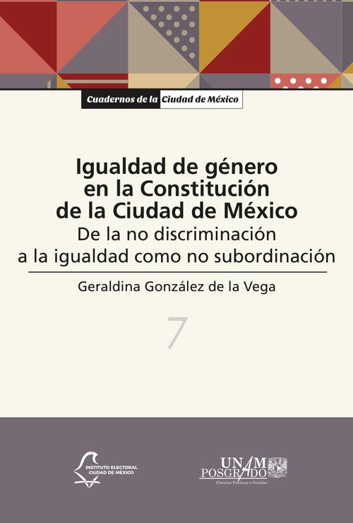 Igualdad de género en la Constitución de la Ciudad de México.  De la no discriminación a la igualdad como no subordinación (vol. 7)