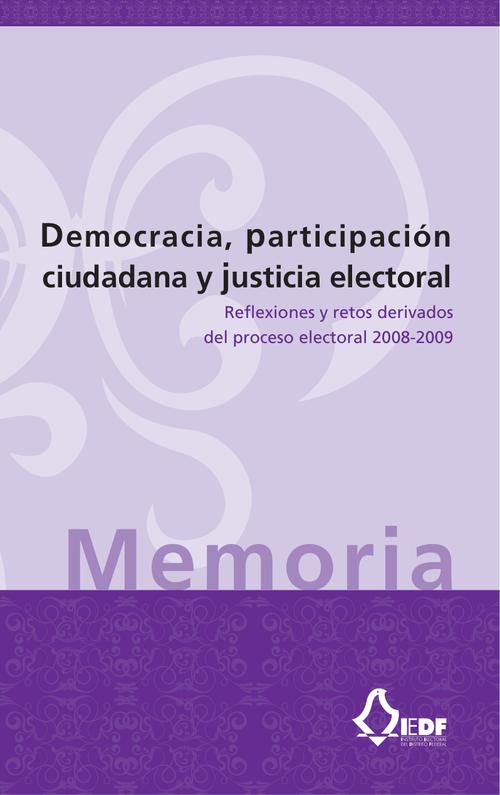 Democracia, participación ciudadana y justicia electoral. Reflexiones y retos derivados  del proceso electoral 2008-2009. Memoria