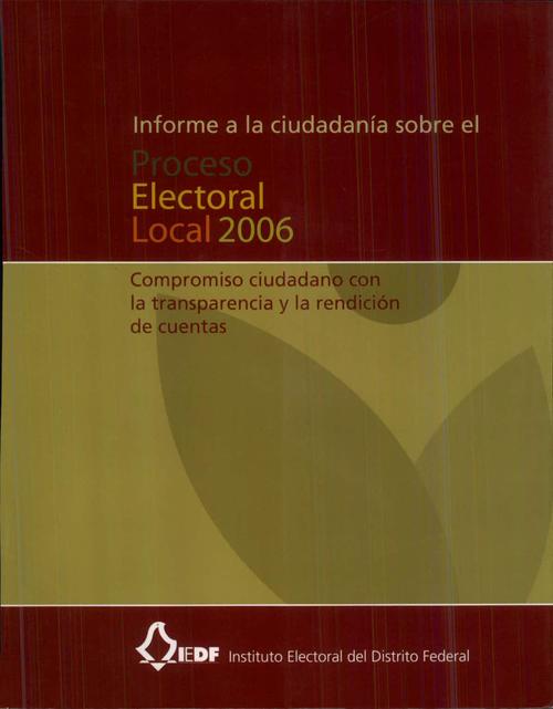Informe a la ciudadanía sobre el Proceso Electoral Local 2006. Compromiso ciudadano con la transparencia y la rendición de cuentas