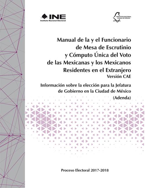 Manual de la y el Funcionario de Mesa de Escrutinio y Cómputo Única del Voto de las  Mexicanas y los Mexicanos Residentes en el Extranjero. Versión cae. Información sobre la  elección para la Jefatura de Gobierno en la Ciudad de México (Adenda)