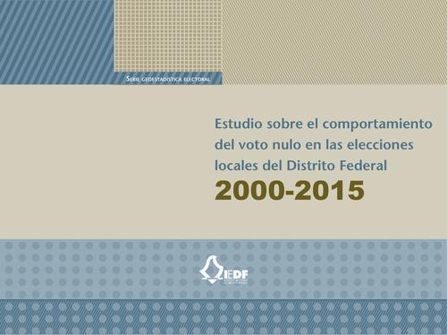 Estudio sobre el comportamiento del voto nulo en las elecciones  locales del Distrito Federal 2000-2015