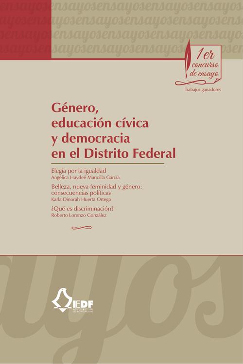 Género, educación cívica y democracia en el Distrito Federal.  Trabajos ganadores del Primer Concurso de Ensayo