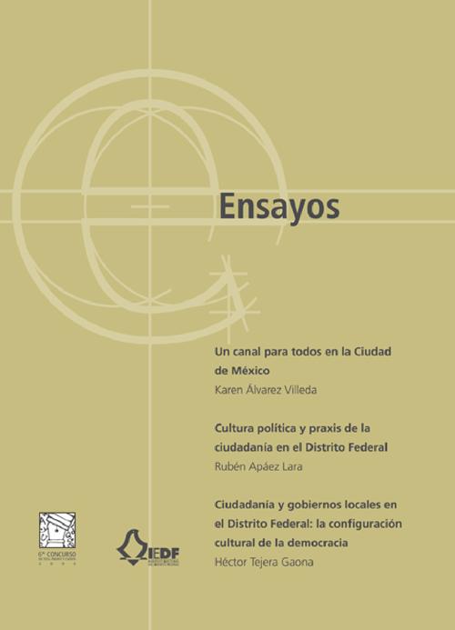 Ensayos, Un canal para todos en la Ciudad de México; Cultura política y praxis de la ciudadanía en el Distrito Federal; Ciudadanía y gobiernos locales en el Distrito Federal: la configuración cultural de la democracia (ensayos ganadores del VI Concurso de Tesis, Ensayo у Cuento)