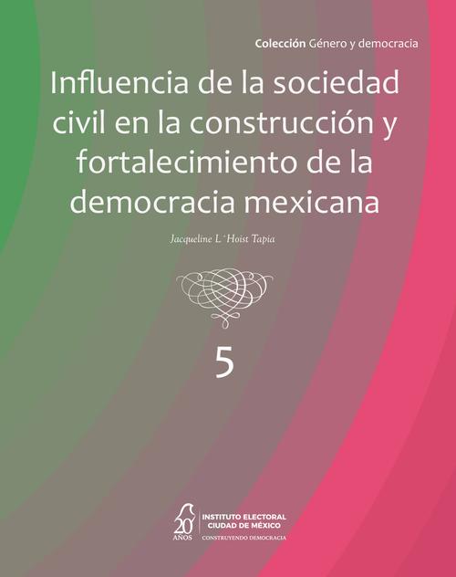 Influencia de la sociedad civil en la construcción y fortalecimiento de la democracia mexicana (vol. 5)