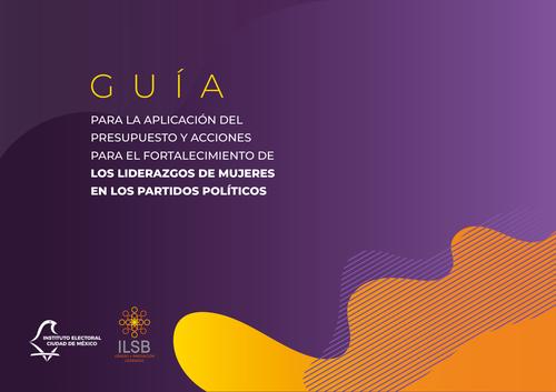 Guía para la aplicación del presupuesto y acciones para el fortalecimiento  de los liderazgos de mujeres en los partidos políticos