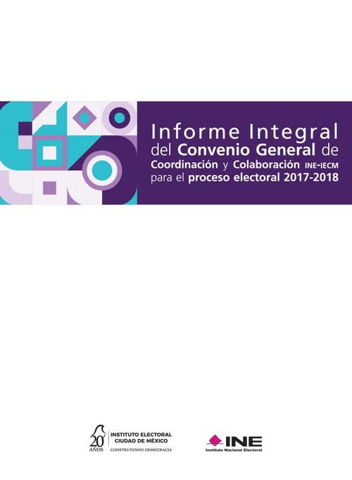 Informe Integral del Convenio General de Coordinación y Colaboración INE-IECM para el proceso electoral 2017-2018