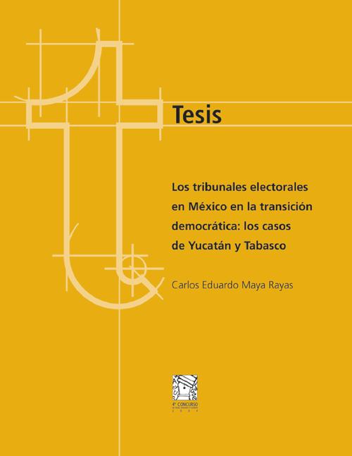 Los tribunales electorales en México en la transición democrática: los casos de Yucatán y Tabasco”, Tesis de maestría, 4o. Concurso de Tesis, Ensayo y Cuento