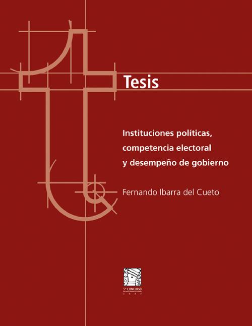 Instituciones políticas, competencia electoral y desempeño de gobierno”, Tesis de licenciatura, 5to. Concurso de Tesis, Ensayo y Cuento
