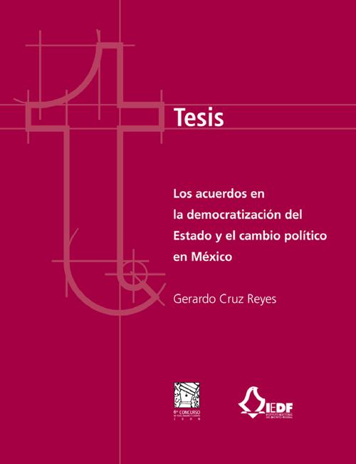 Tesis, Los acuerdos en la democratización del Estado y el cambio político en México (tesis de maestría ganadora del VI Concurso de Tesis, Ensayo y Cuento)