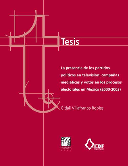 Tesis, La presencia de los partidos políticos en televisión: campañas mediáticas y votos en los procesos electorales en Méxicо (2000-2003) (tesis de doctorado ganadora del VII Concurso de Tesis, Ensayo y Cuento)