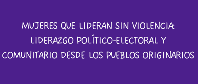 Taller “Mujeres que lideran sin violencia: liderazgo político-electoral y comunitario desde los pueblos originarios”