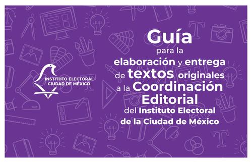 Guía para la elaboración y entrega de textos originales a la Coordinación Editorial del Instituto Electoral de la Ciudad de México