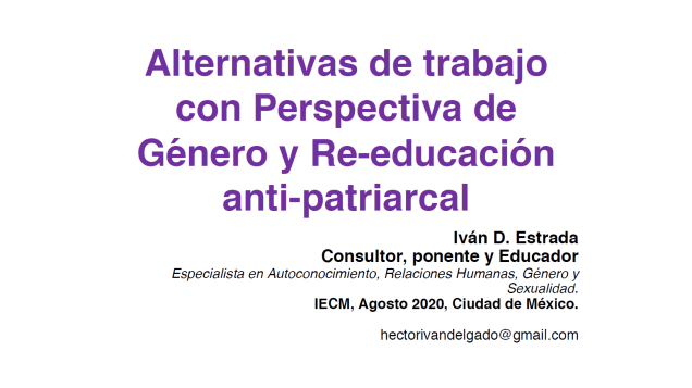 •	Taller. Alternativas de trabajo con perspectiva de género y re-educación anti-patriarcal, Iván Delgado Estrada, agosto 2020
