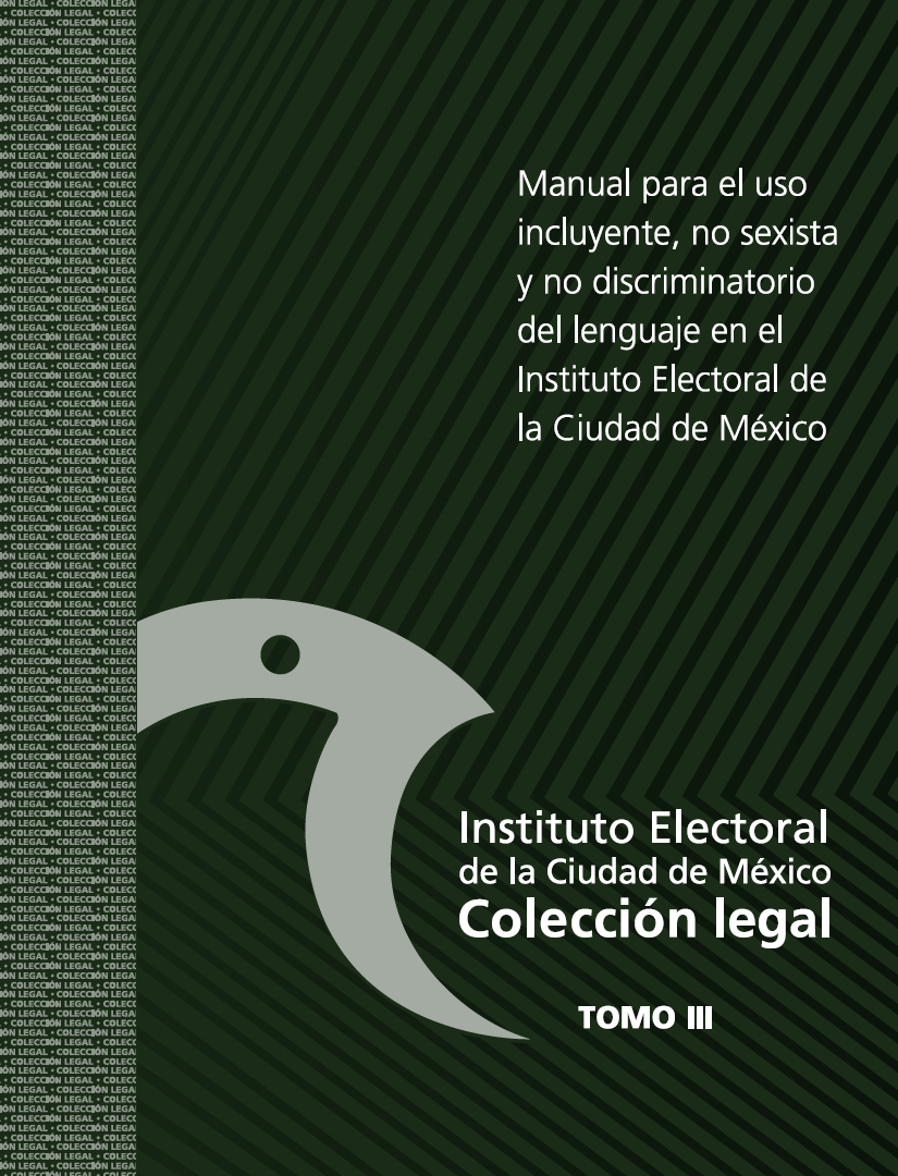 Manual para el uso incluyente, no sexista y no discriminatorio del lenguaje en el Instituto Electoral de la Ciudad de México, abril 2020.