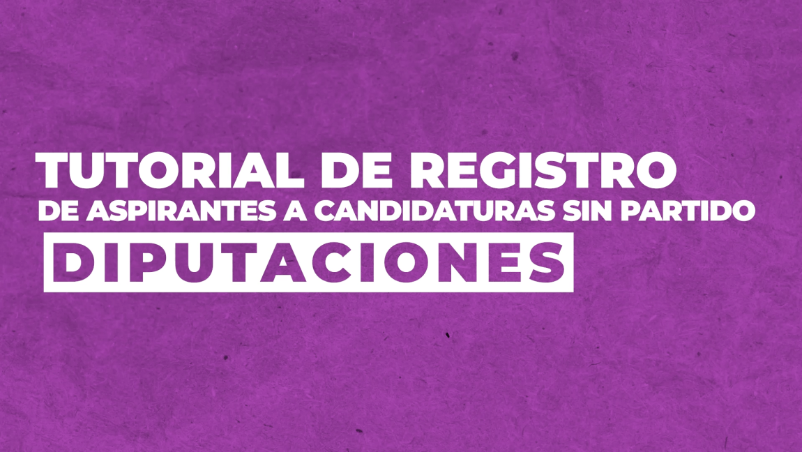 Tutorial de registro de aspirantes a candidaturas sin partido (Diputaciones)